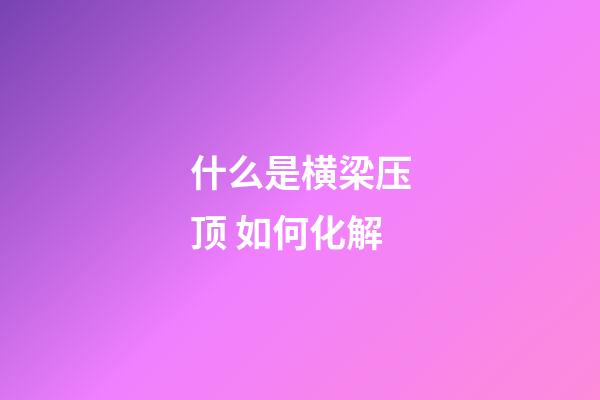 什么是横梁压顶 如何化解